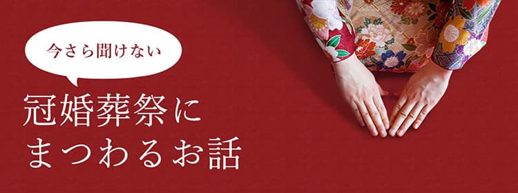 今さら聞けない冠婚葬祭にまつわるお話